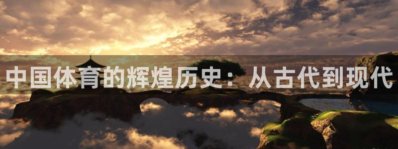 尊龙官方正版app集团官网首页网址：中国体育的辉煌历
