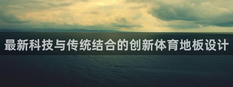 尊龙官方正版app开户：最新科技与传统结合的创新体育