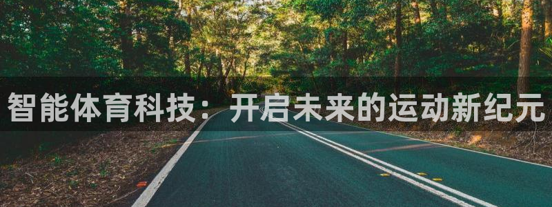 尊龙官网下载招商电话号码是多少号：智能体育科技：开启未来的运