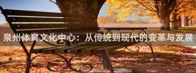 尊龙官网下载招商电话地址是多少：泉州体育文化中心：从